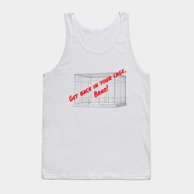 Get Back In Your Cage, Brad! Tank Top by Mission Rejected